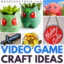 video game craft ideas for all ages